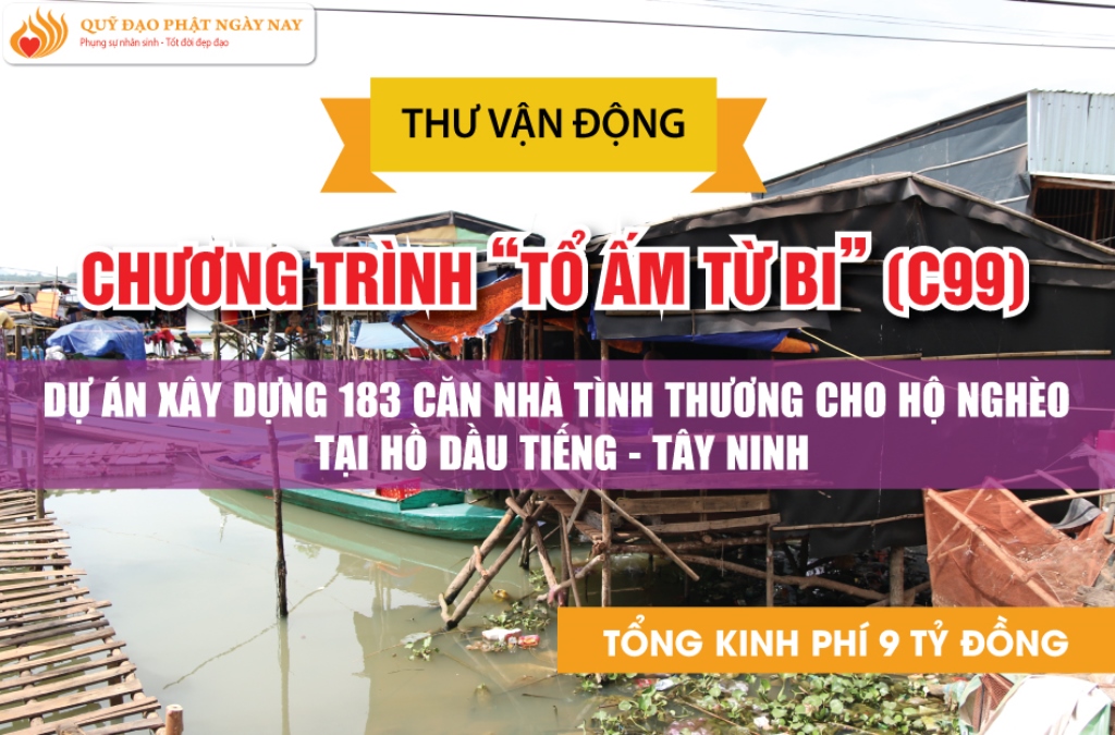 THƯ VẬN ĐỘNG  CHƯƠNG TRÌNH “TỔ ẤM TỪ BI” (C99)  DỰ ÁN XÂY DỰNG 183 CĂN NHÀ TÌNH THƯƠNG CHO HỘ NGHÈO TẠI HỒ DẦU TIẾNG - TÂY NINH