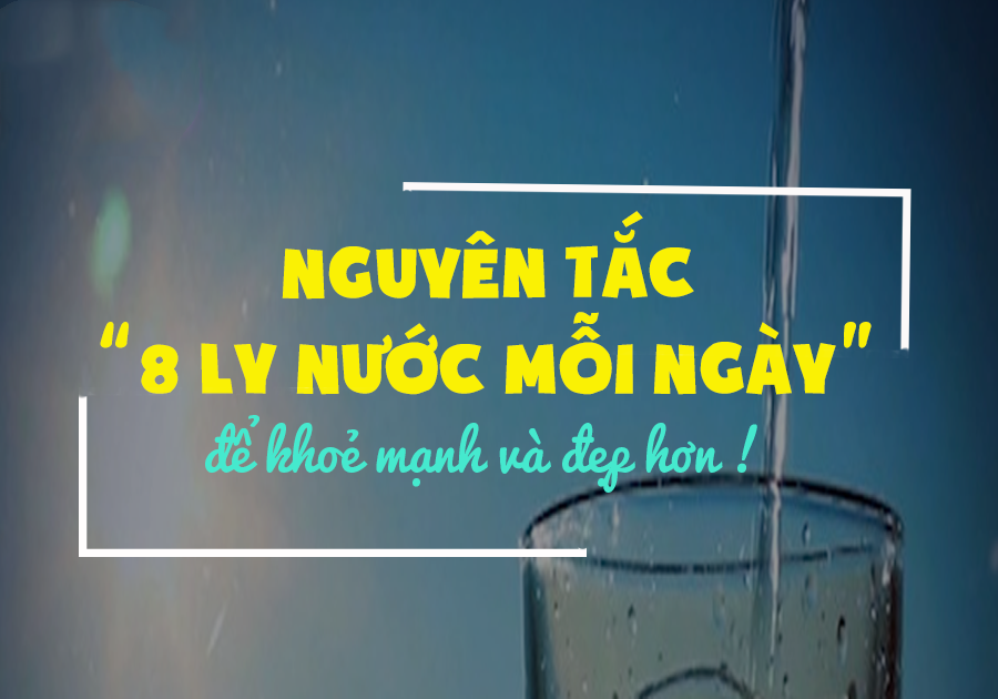 Nguyên tắc uống 8 ly nước mỗi ngày để &quot; Đẹp và Khỏe&quot; hơn